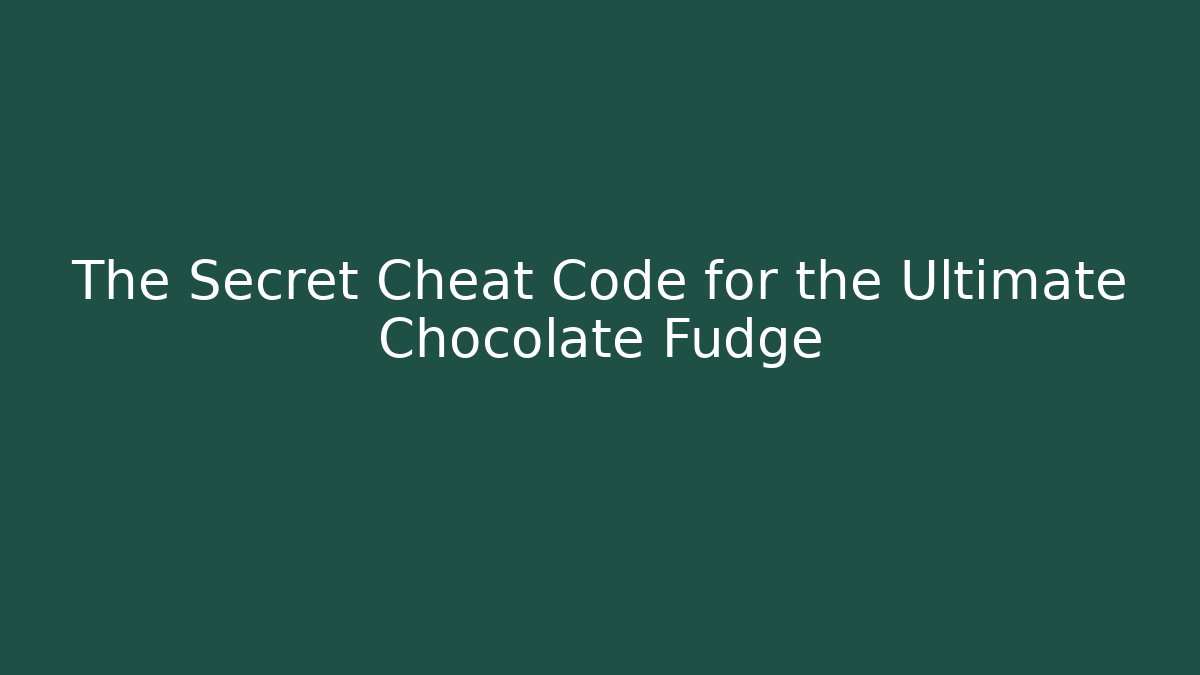 The Secret Cheat Code for the Ultimate Chocolate Fudge - Create More Assets