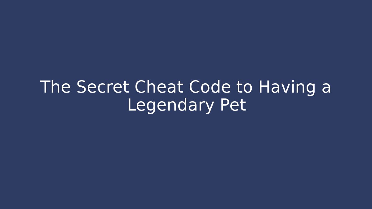 The Secret Cheat Code to Having a Legendary Pet