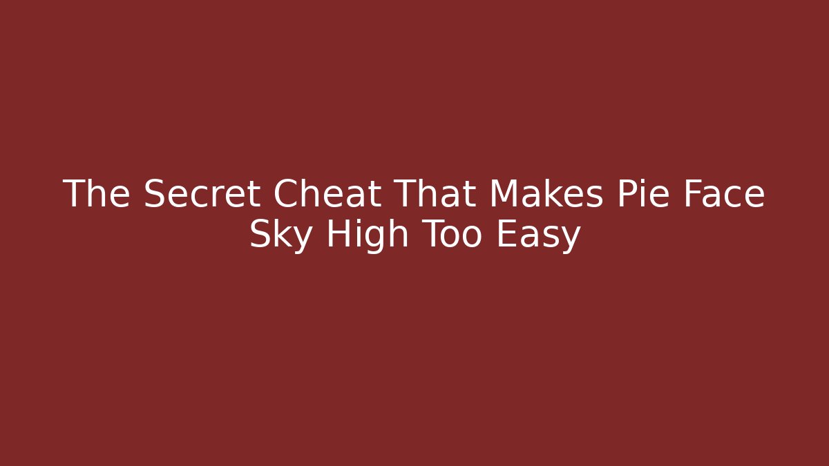 The Secret Cheat That Makes Pie Face Sky High Too Easy