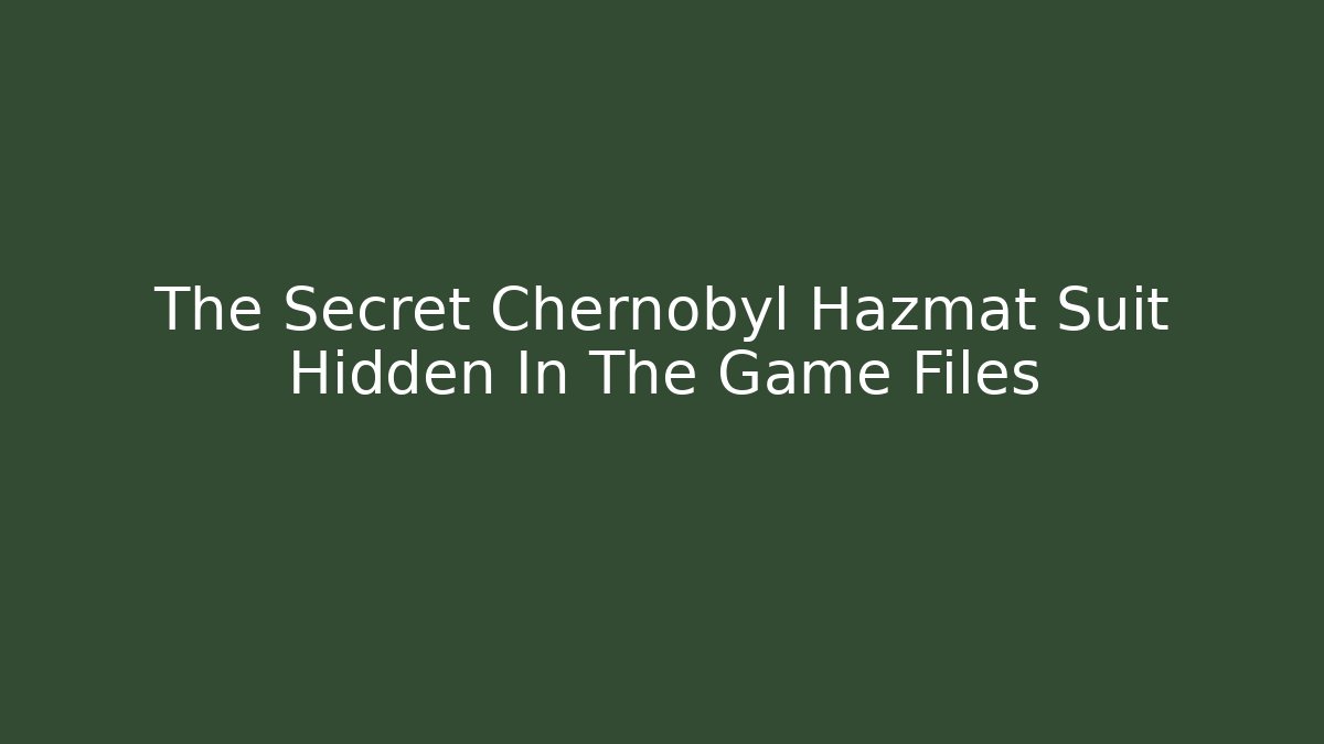 The Secret Chernobyl Hazmat Suit Hidden In The Game Files