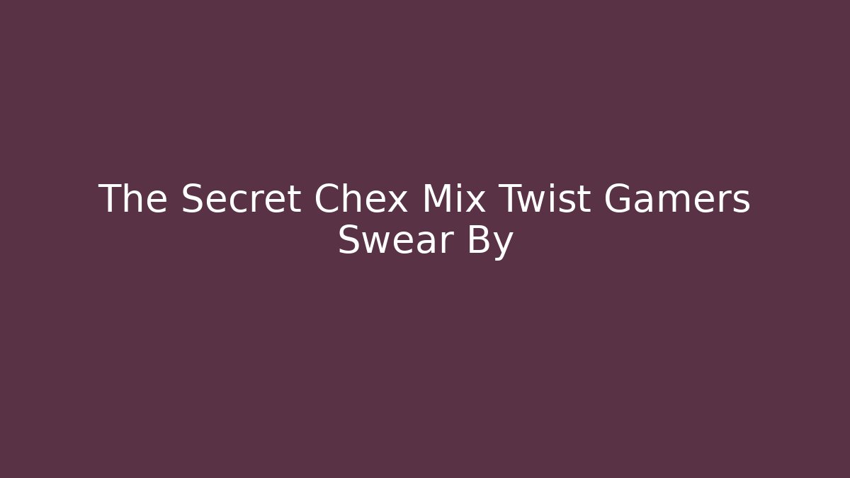 The Secret Chex Mix Twist Gamers Swear By