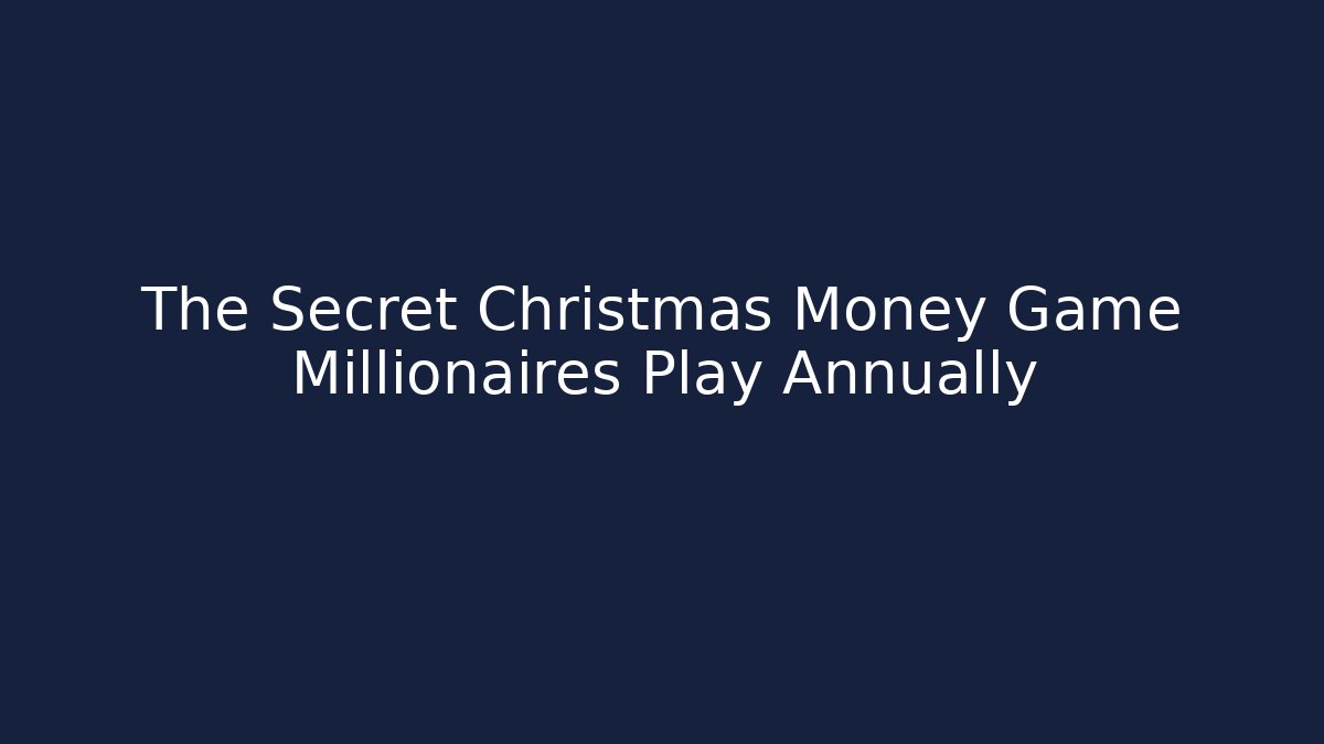 The Secret Christmas Money Game Millionaires Play Annually