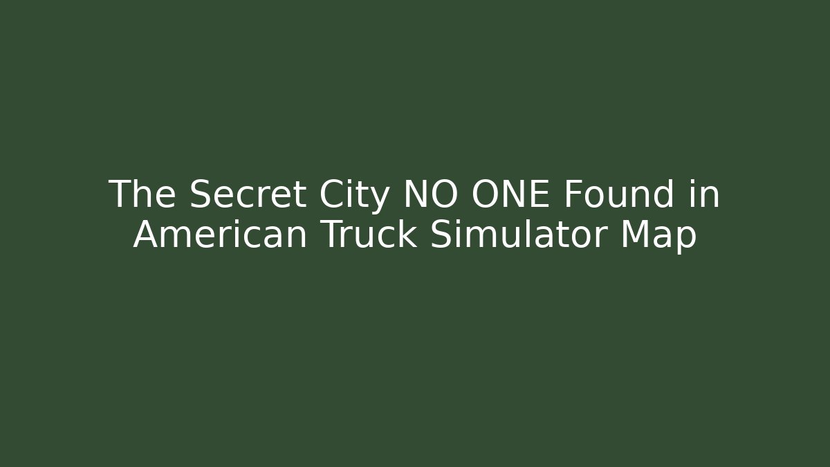 The Secret City NO ONE Found in American Truck Simulator Map