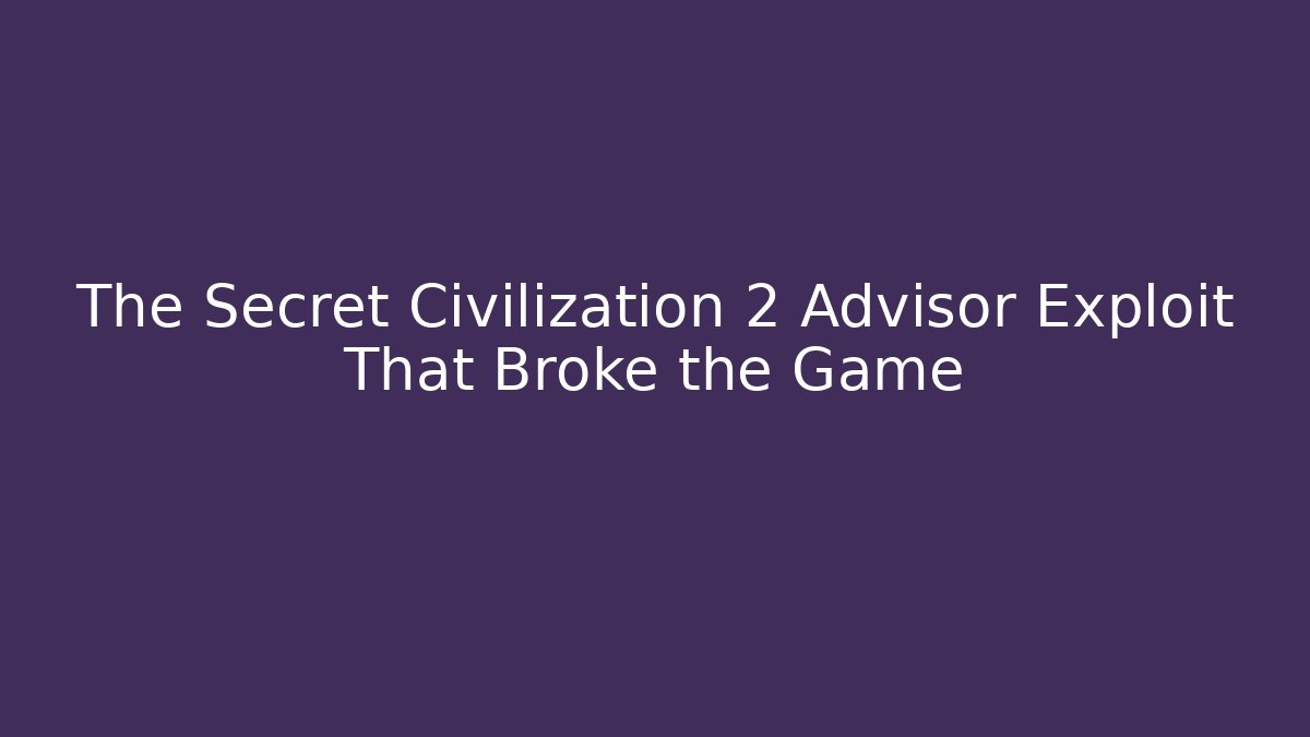 The Secret Civilization 2 Advisor Exploit That Broke the Game - Create More Assets