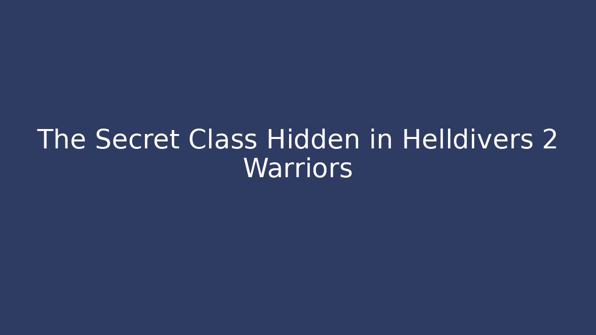 The Secret Class Hidden in Helldivers 2 Warriors - Create More Assets