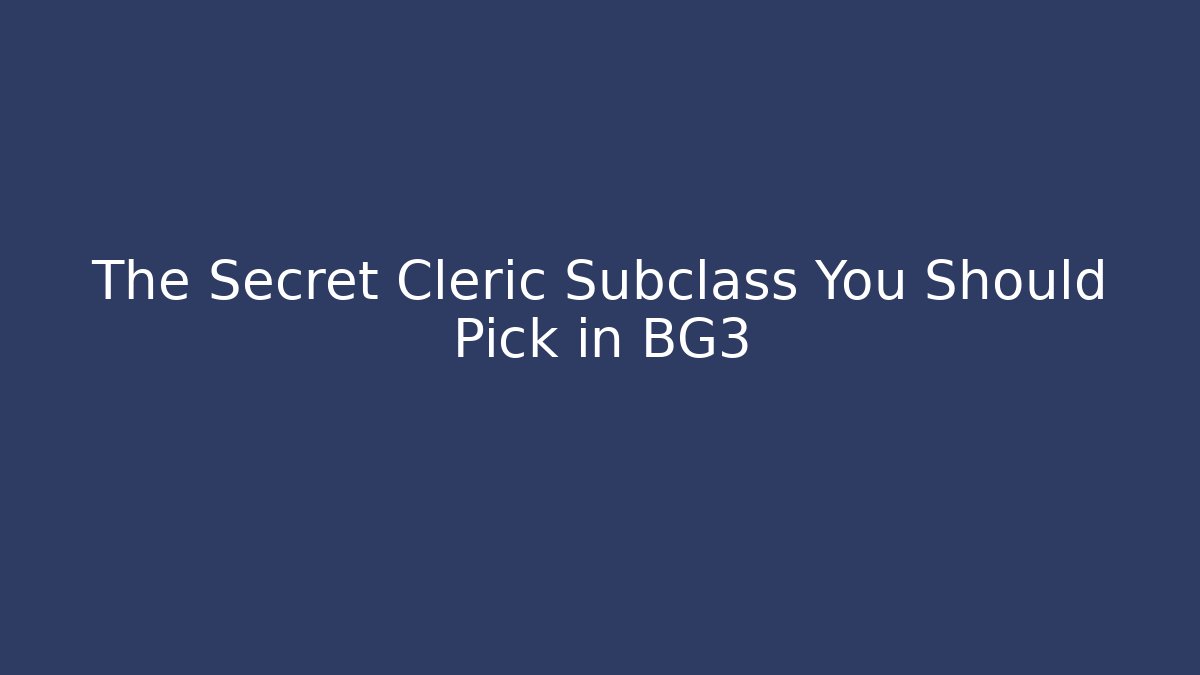 The Secret Cleric Subclass You Should Pick in BG3