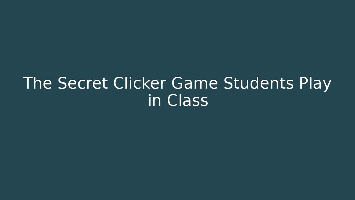 The Secret Clicker Game Students Play in Class