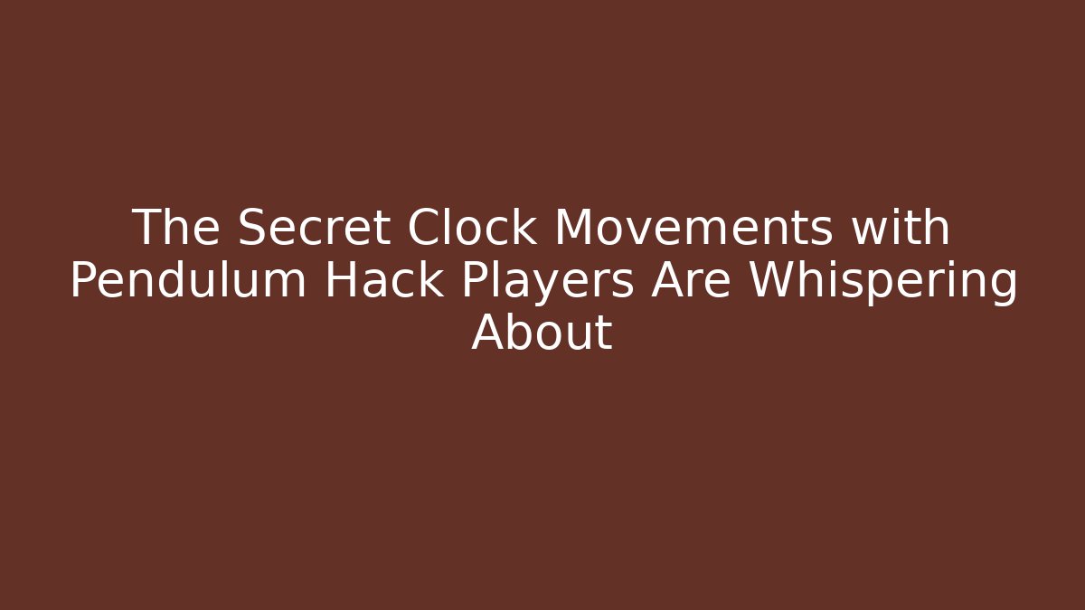 The Secret Clock Movements with Pendulum Hack Players Are Whispering About