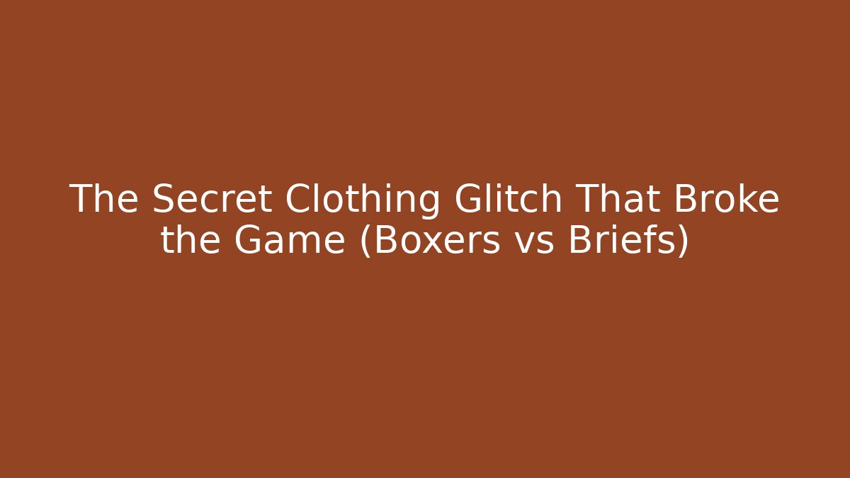 The Secret Clothing Glitch That Broke the Game (Boxers vs Briefs)