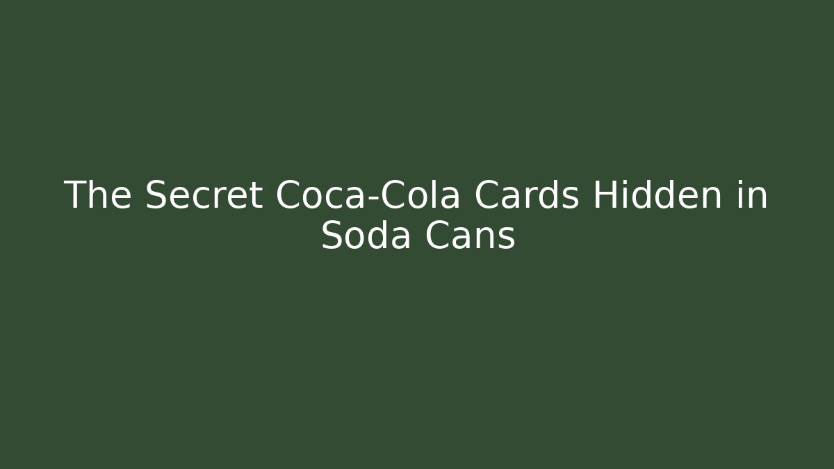 The Secret Coca-Cola Cards Hidden in Soda Cans
