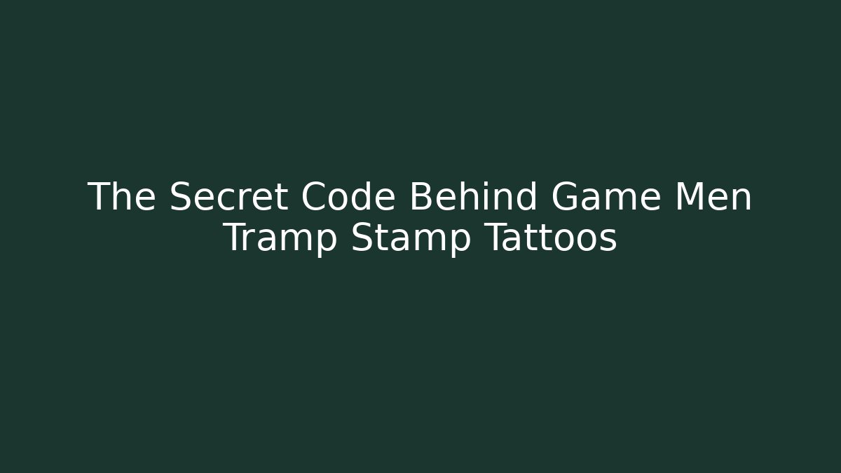 The Secret Code Behind Game Men Tramp Stamp Tattoos - Create More Assets