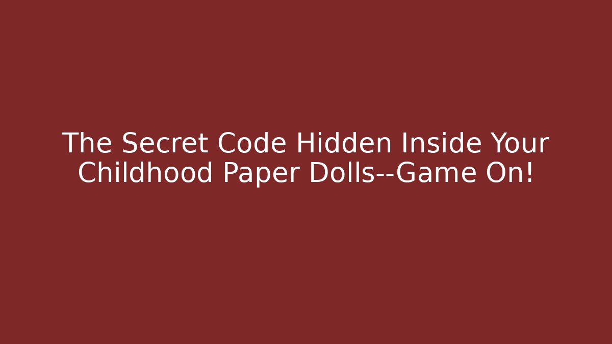 The Secret Code Hidden Inside Your Childhood Paper Dolls—Game On! - Create More Assets