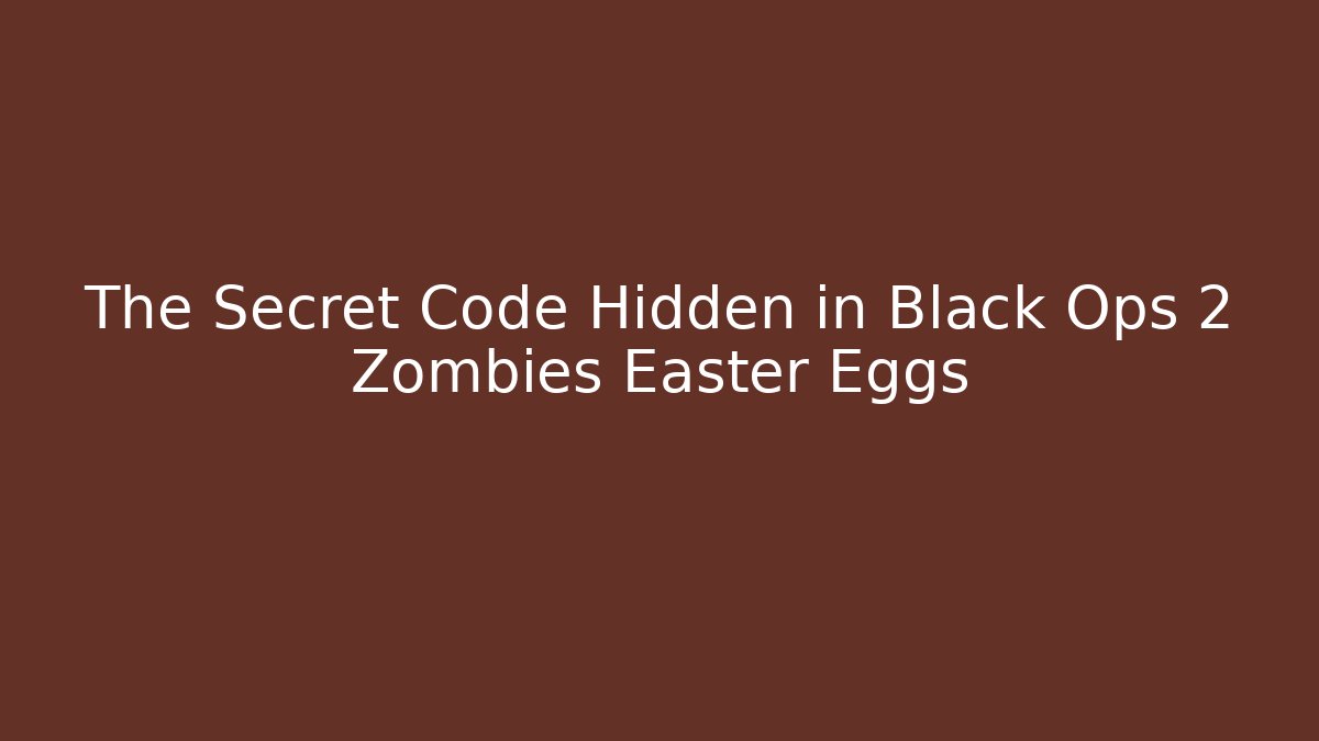 The Secret Code Hidden in Black Ops 2 Zombies Easter Eggs - Create More Assets
