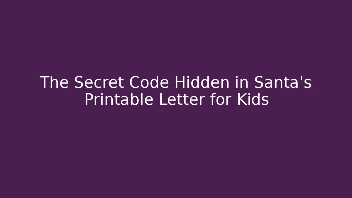 The Secret Code Hidden in Santa's Printable Letter for Kids