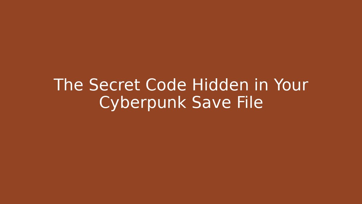 The Secret Code Hidden in Your Cyberpunk Save File