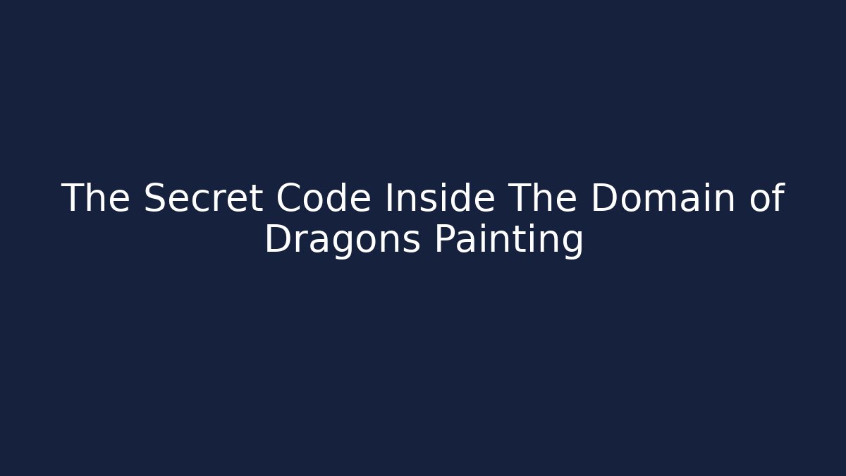 The Secret Code Inside The Domain of Dragons Painting