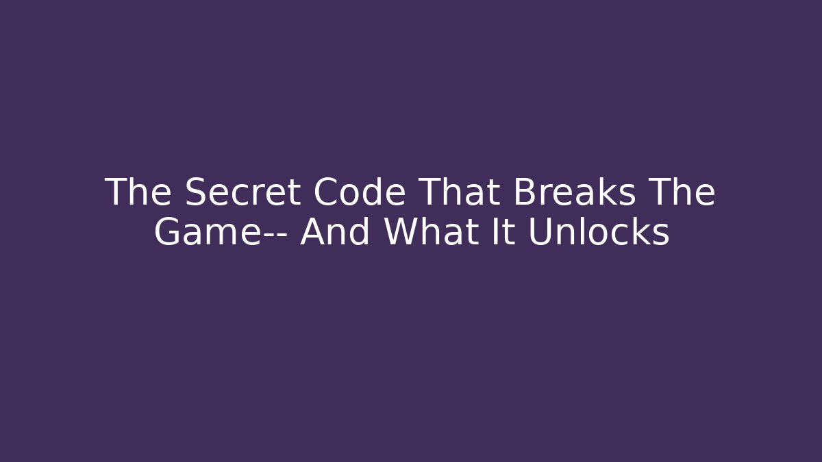 The Secret Code That Breaks The Game— And What It Unlocks