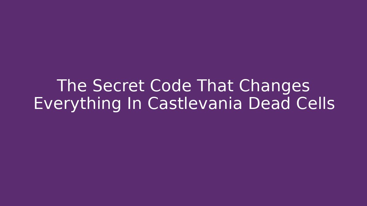 The Secret Code That Changes Everything In Castlevania Dead Cells