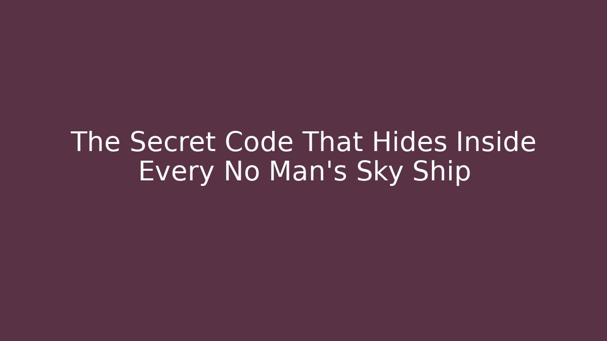 The Secret Code That Hides Inside Every No Man's Sky Ship