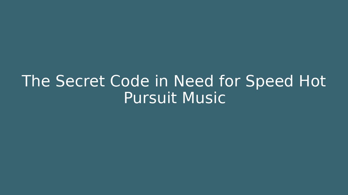 The Secret Code in Need for Speed Hot Pursuit Music