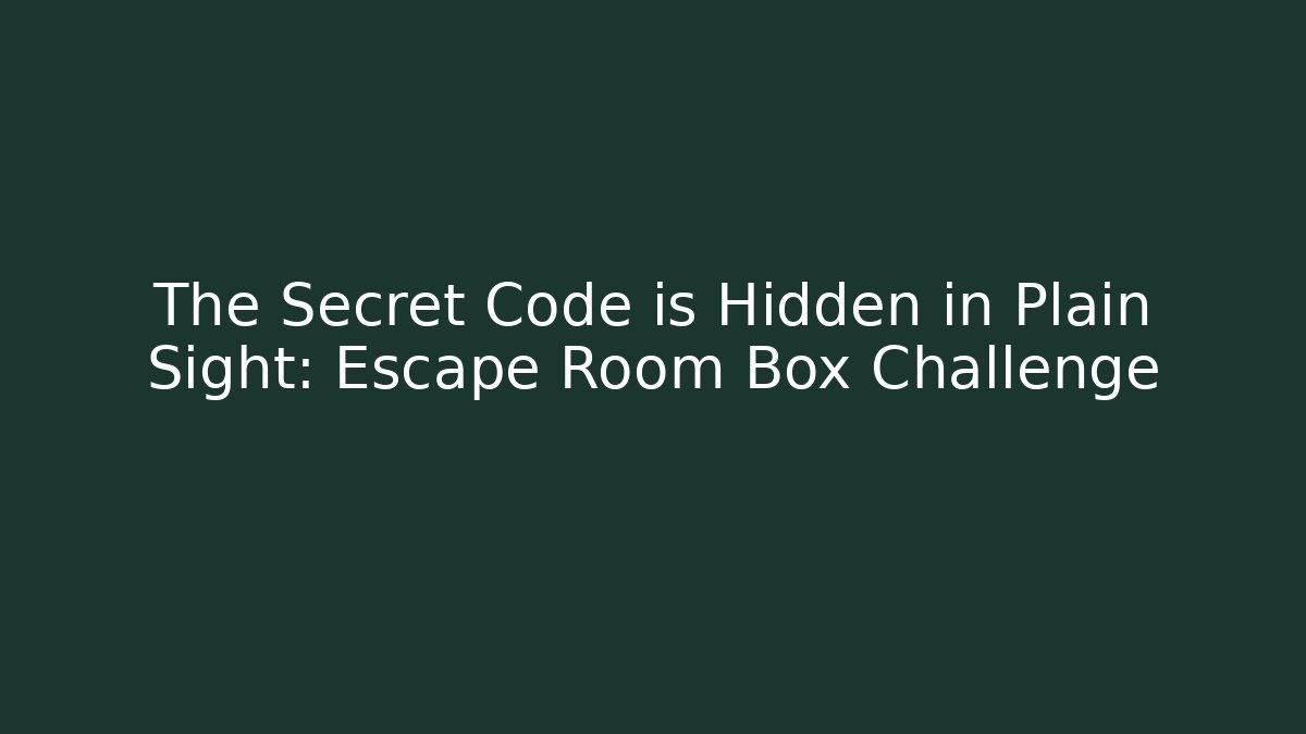 The Secret Code is Hidden in Plain Sight: Escape Room Box Challenge