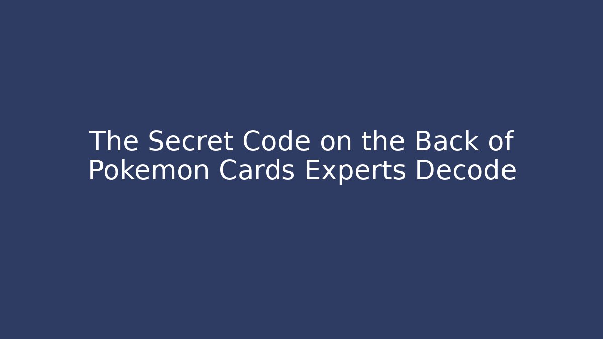 The Secret Code on the Back of Pokémon Cards Experts Decode