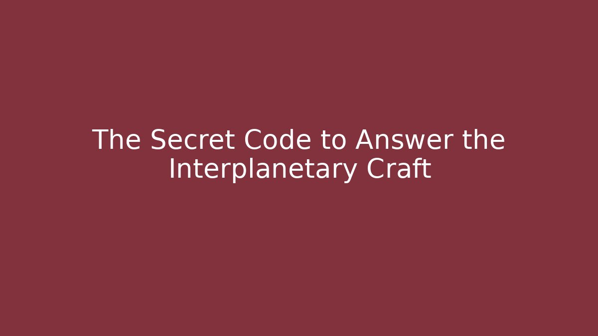 The Secret Code to Answer the Interplanetary Craft