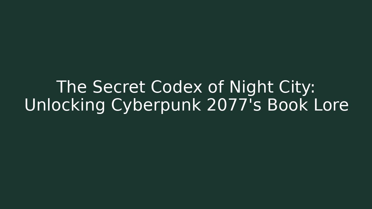 The Secret Codex of Night City: Unlocking Cyberpunk 2077's Book Lore