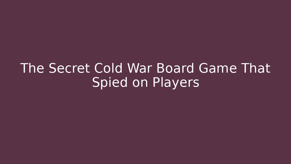 The Secret Cold War Board Game That Spied on Players