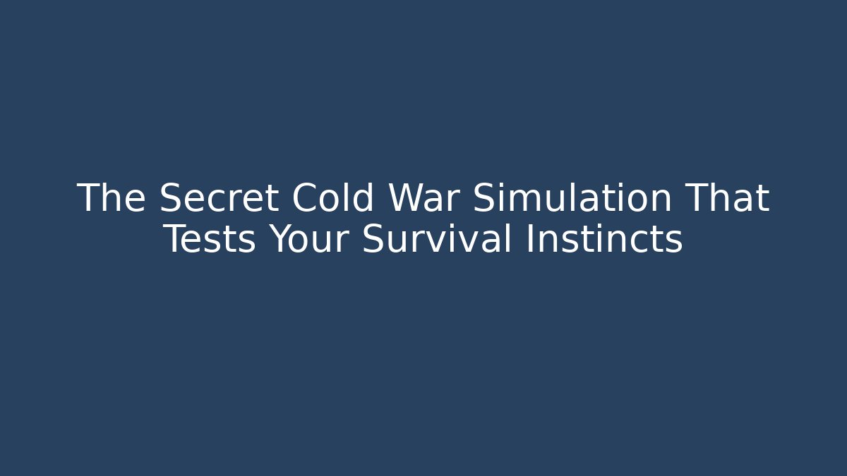 The Secret Cold War Simulation That Tests Your Survival Instincts