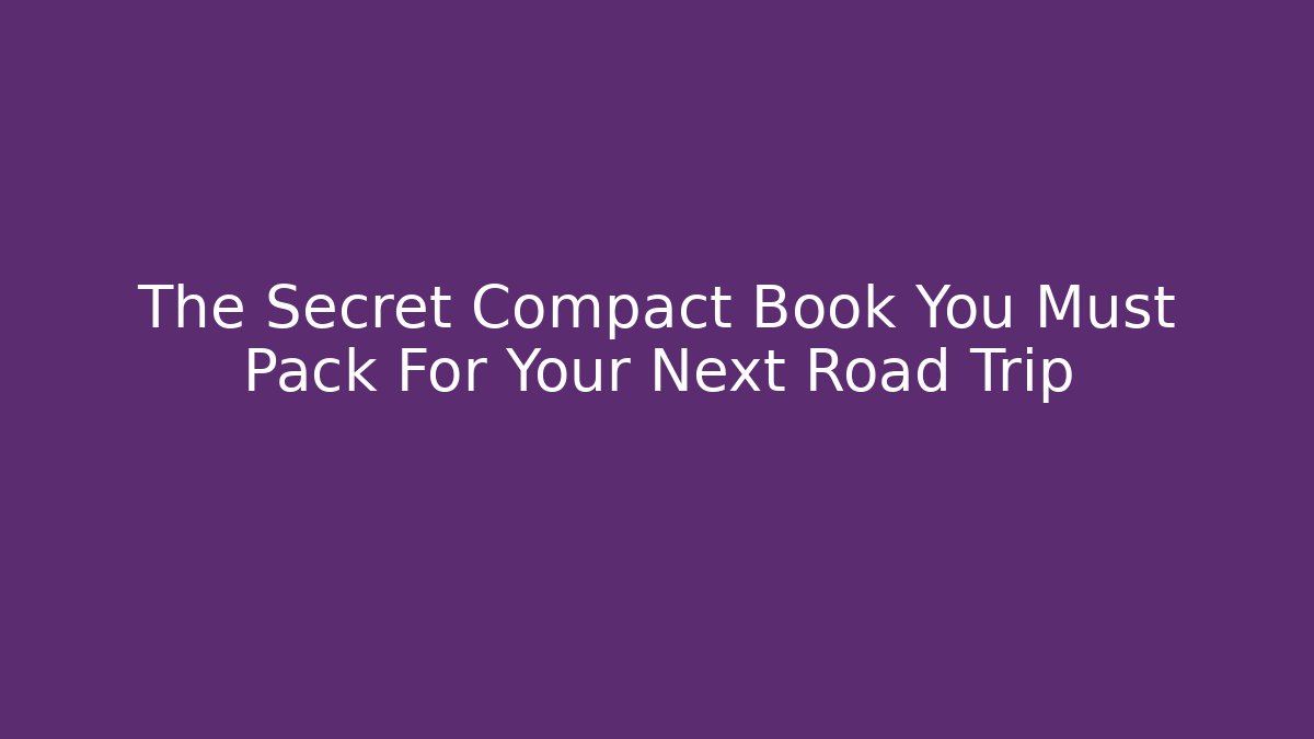 The Secret Compact Book You Must Pack For Your Next Road Trip