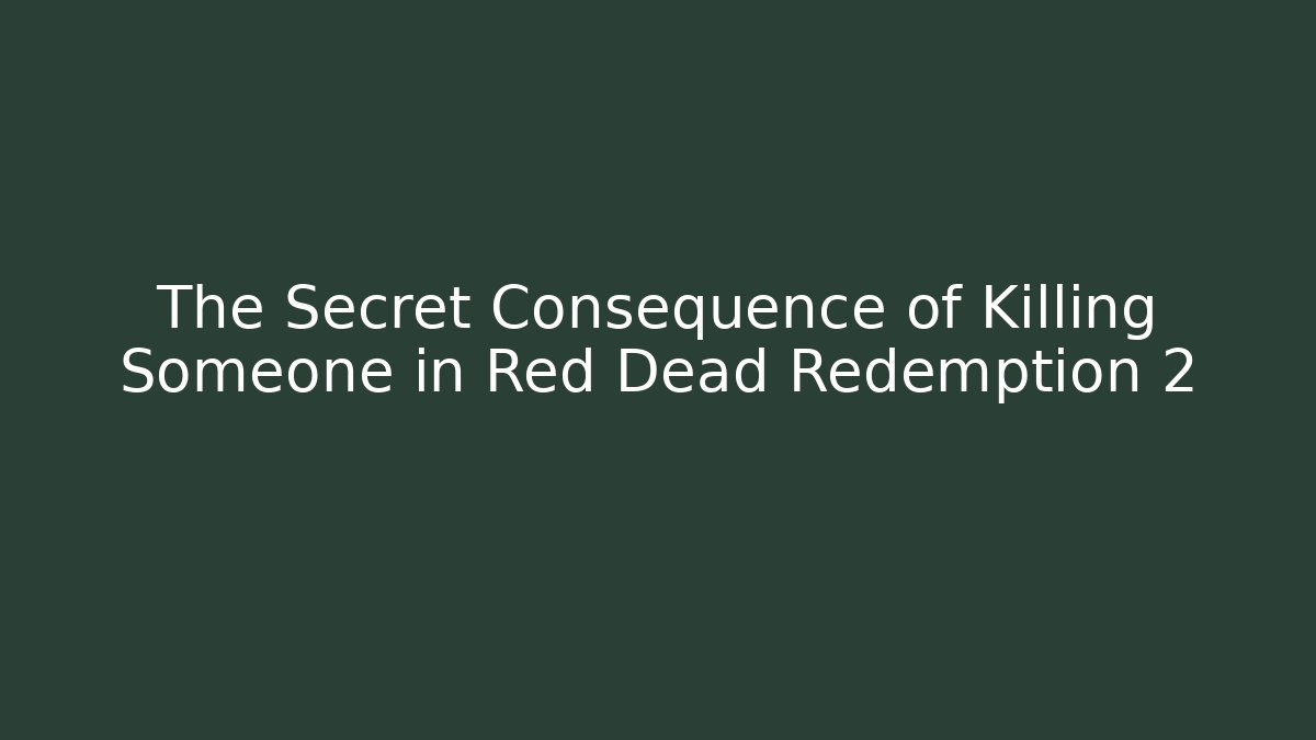 The Secret Consequence of Killing Someone in Red Dead Redemption 2