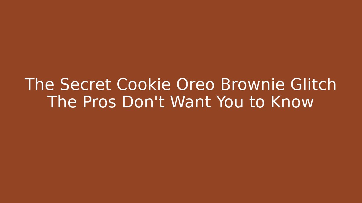 The Secret Cookie Oreo Brownie Glitch The Pros Don't Want You to Know