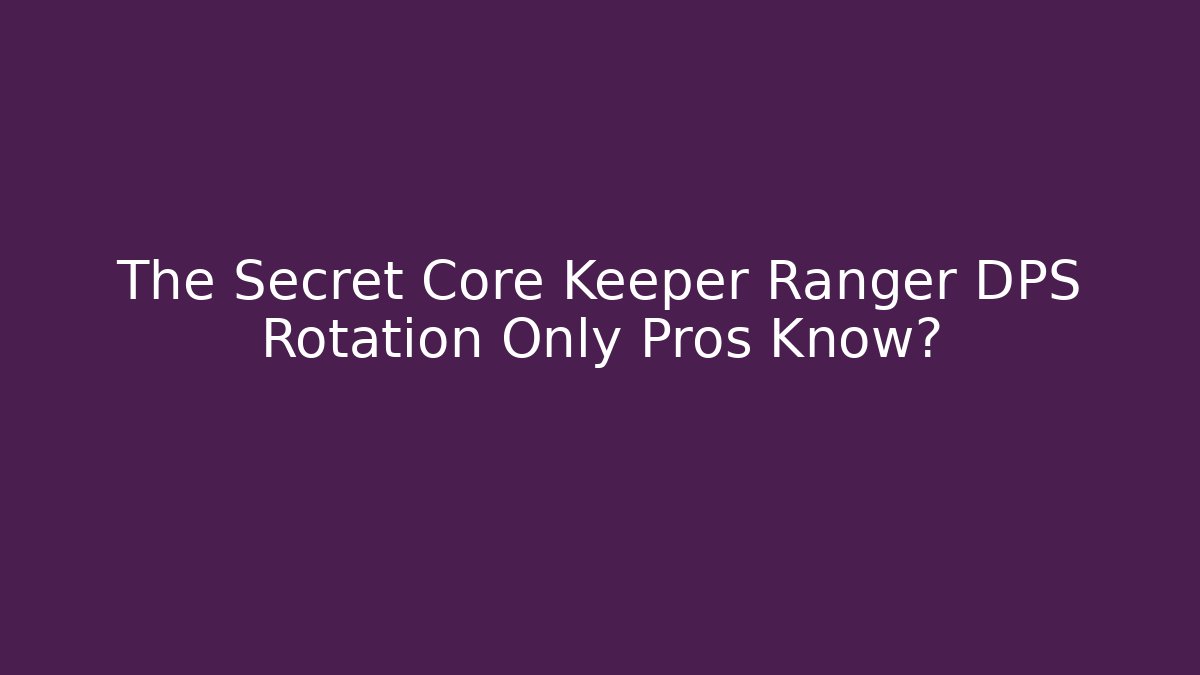 The Secret Core Keeper Ranger DPS Rotation Only Pros Know? - Create More Assets