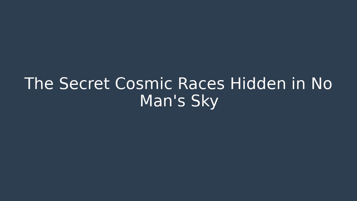 The Secret Cosmic Races Hidden in No Man's Sky