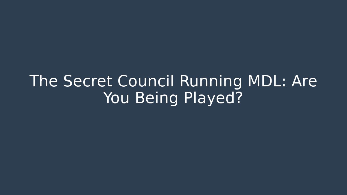 The Secret Council Running MDL: Are You Being Played?