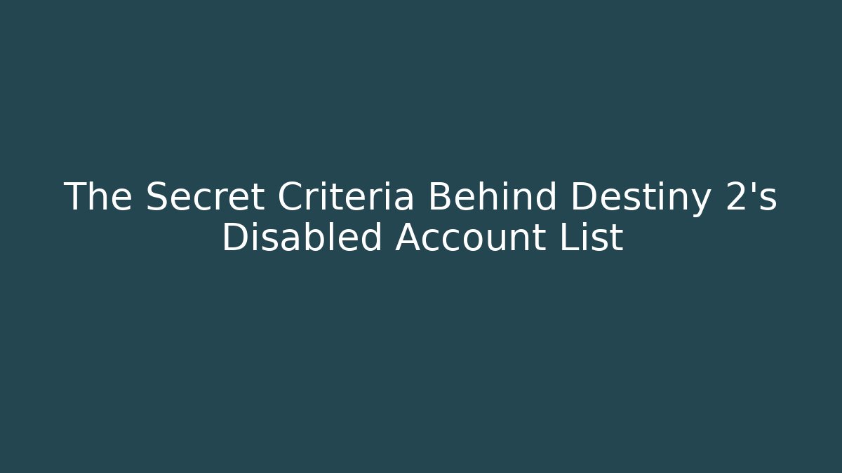 The Secret Criteria Behind Destiny 2's Disabled Account List
