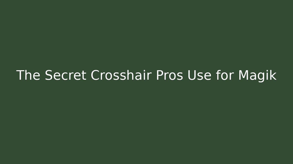 The Secret Crosshair Pros Use for Magik