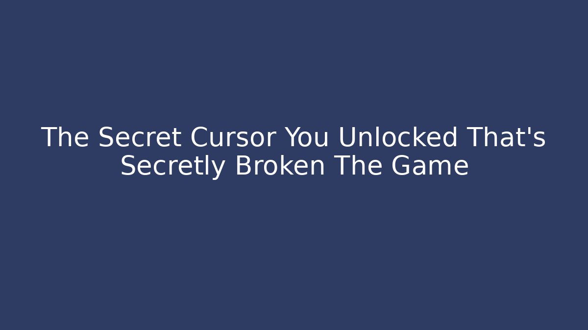 The Secret Cursor You Unlocked That’s Secretly Broken The Game