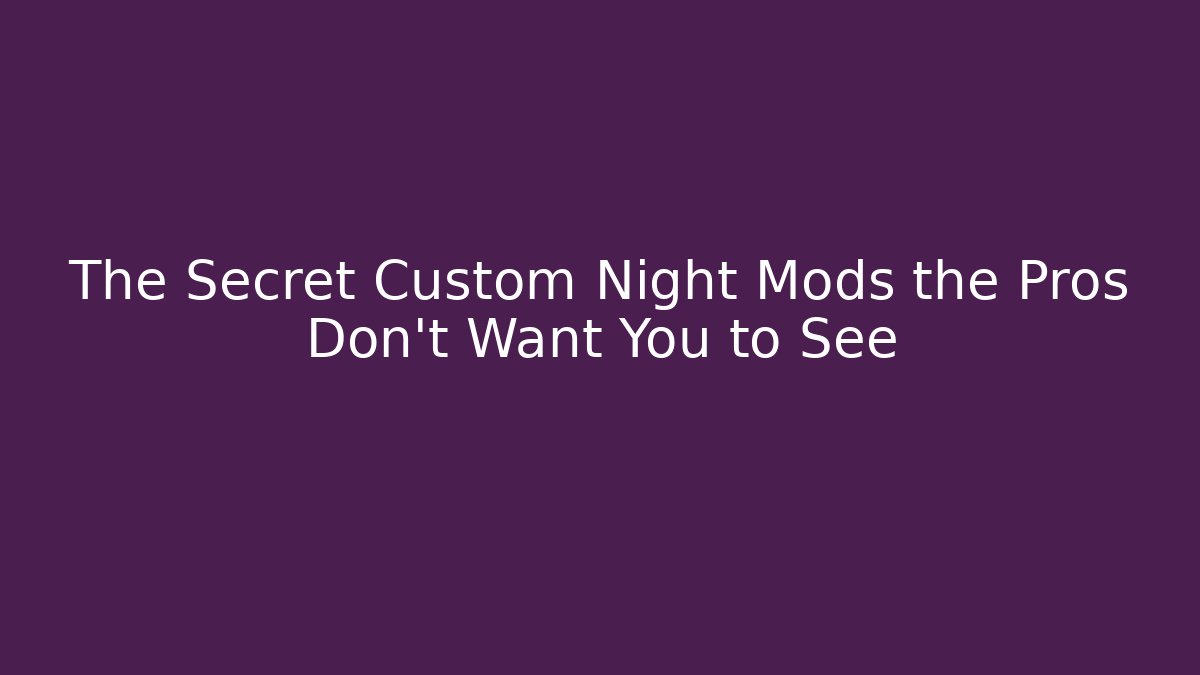 The Secret Custom Night Mods the Pros Don't Want You to See