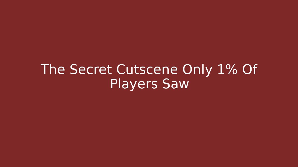 The Secret Cutscene Only 1% Of Players Saw