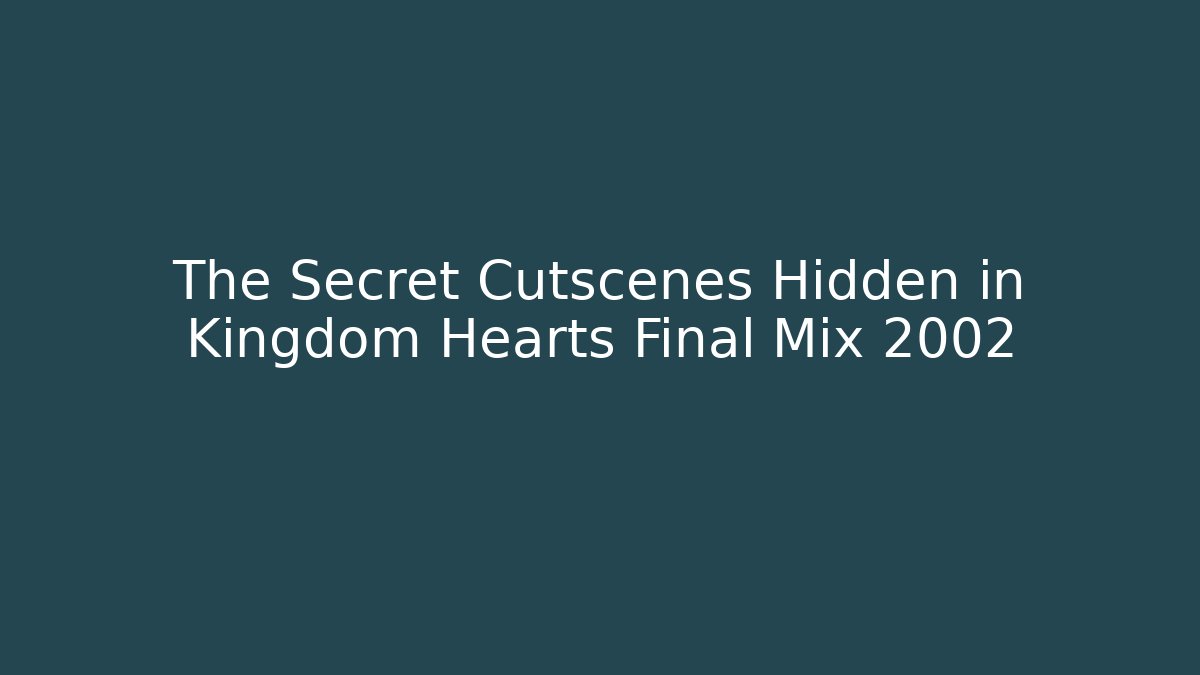 The Secret Cutscenes Hidden in Kingdom Hearts Final Mix 2002