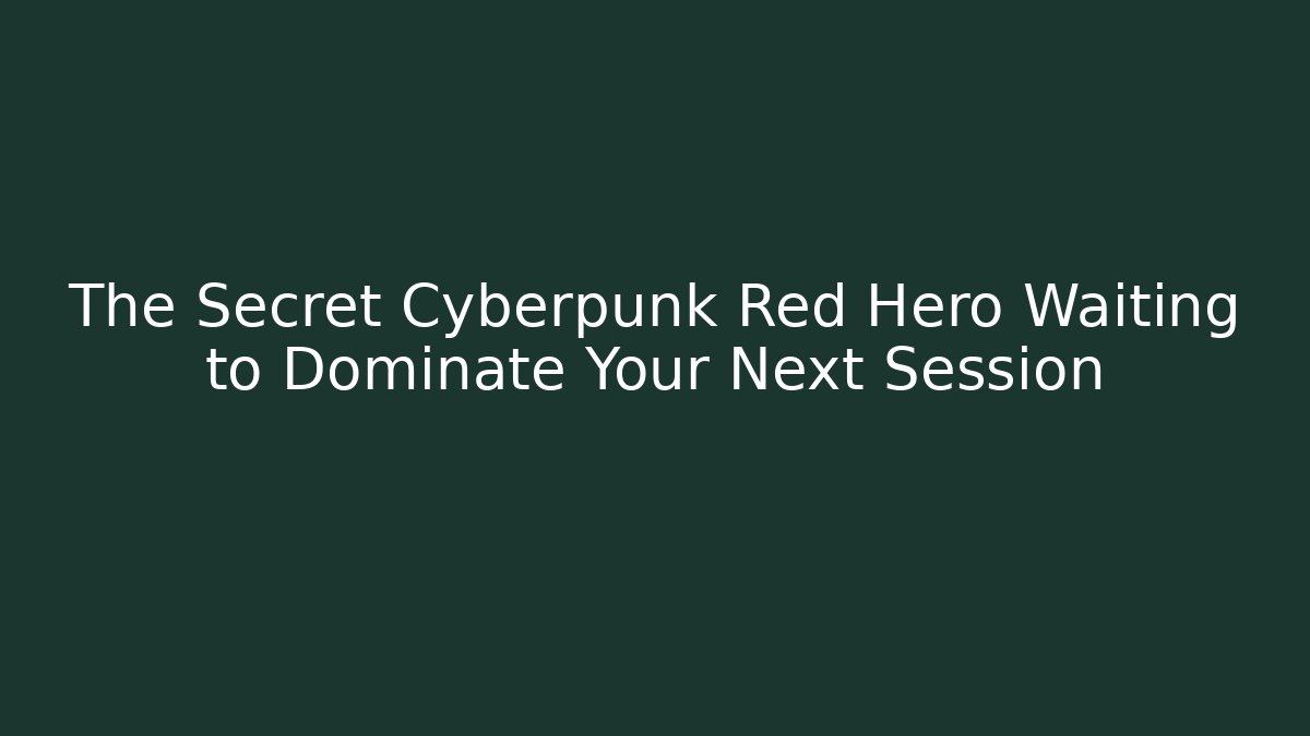 The Secret Cyberpunk Red Hero Waiting to Dominate Your Next Session