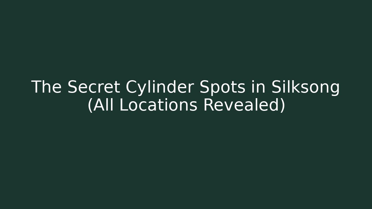 The Secret Cylinder Spots in Silksong (All Locations Revealed)