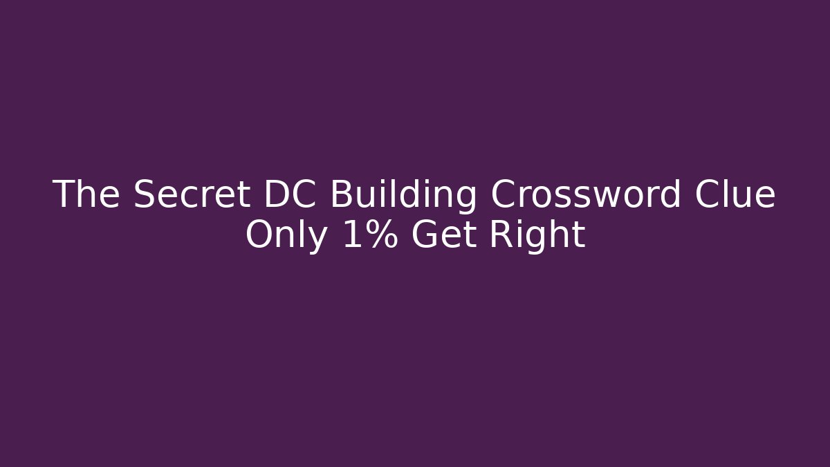 The Secret DC Building Crossword Clue Only 1% Get Right