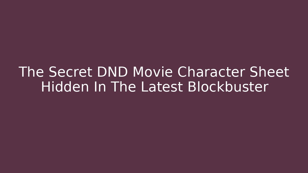 The Secret DND Movie Character Sheet Hidden In The Latest Blockbuster