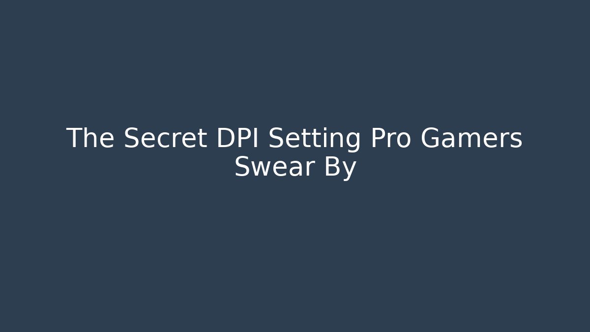 The Secret DPI Setting Pro Gamers Swear By
