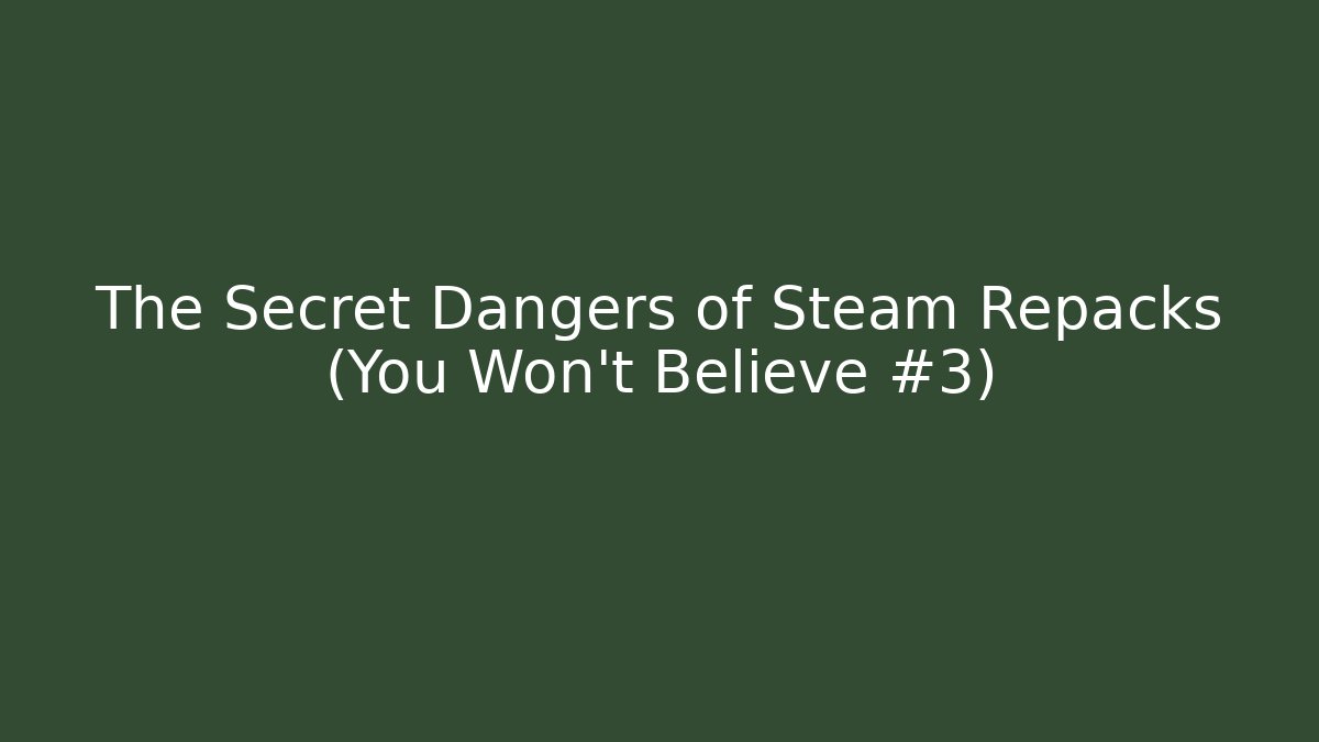 The Secret Dangers of Steam Repacks (You Won't Believe #3)