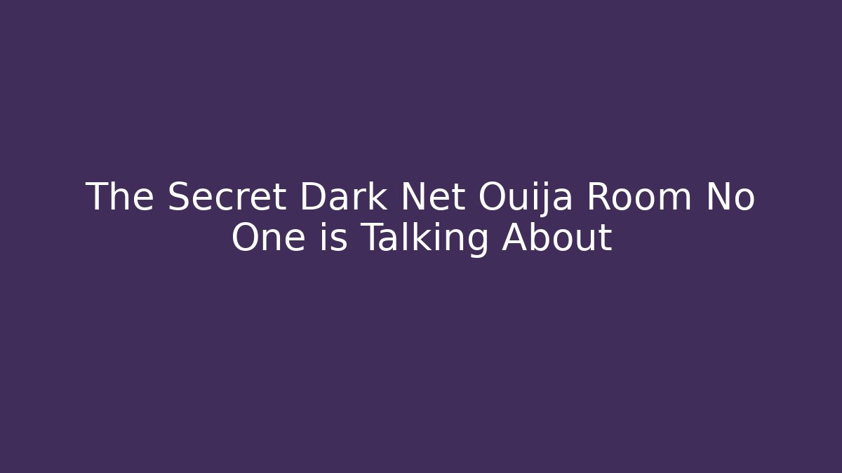 The Secret Dark Net Ouija Room No One is Talking About