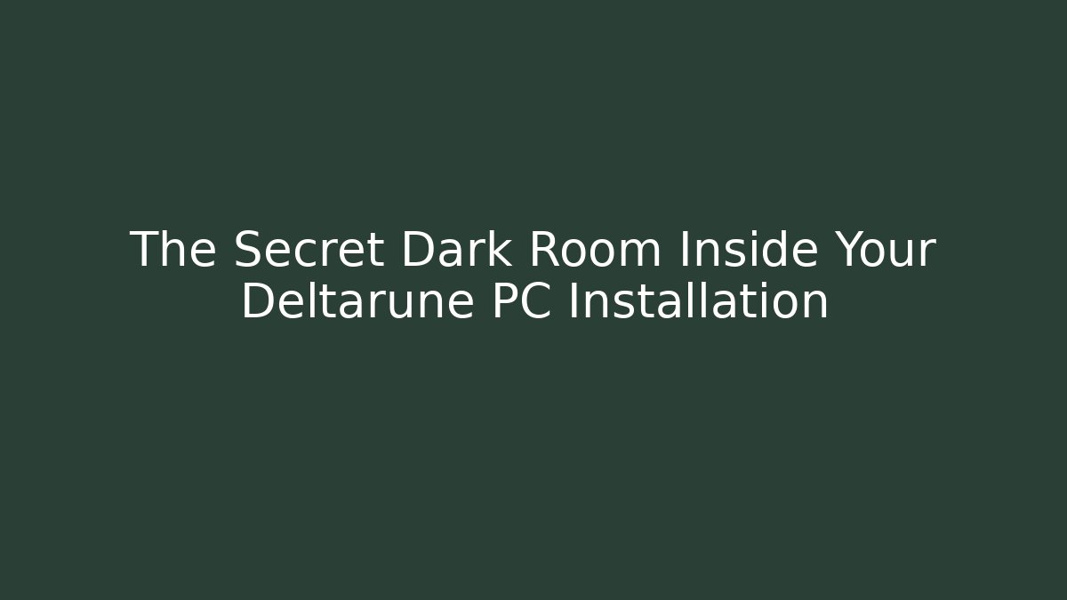 The Secret Dark Room Inside Your Deltarune PC Installation - Create More Assets